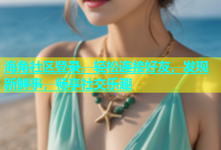 海角社区登录，轻松连接好友，发现新鲜事，畅享社交乐趣
