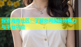 探索海角社区：了解外网的独特魅力与平台功能