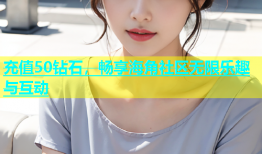 充值50钻石，畅享海角社区无限乐趣与互动