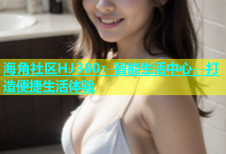 海角社区HJ380：智能生活中心，打造便捷生活体验