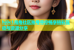 hj0c1海角社区账号带你畅享精彩互动与资源分享