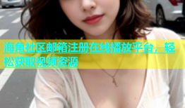 海角社区邮箱注册在线播放平台，轻松获取视频资源