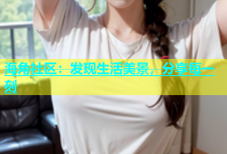 海角社区：发现生活美景，分享每一刻