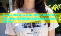 Beyond Haijiao- Explore Vibrant Community Platforms for Socializing, Sharing, and Local Services