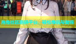 海角社区跳转平台，轻松导航与发现
