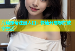 海角账号注册入口：快速开启您的数字生活