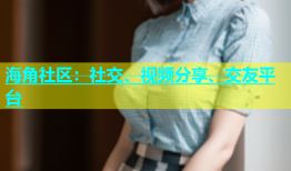 海角社区：社交、视频分享、交友平台
