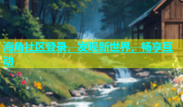 海角社区登录，发现新世界，畅享互动