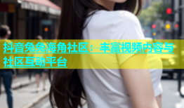 抖音兔兔海角社区：丰富视频内容与社区互动平台