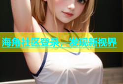 海角社区登录，发现新视界