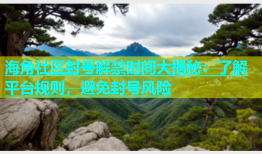 海角社区封号解禁时间大揭秘：了解平台规则，避免封号风险