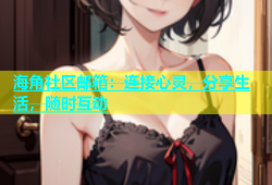 海角社区邮箱：连接心灵，分享生活，随时互动