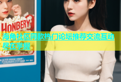 海角社区同款热门论坛推荐交流互动尽在掌握