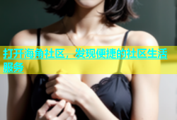 打开海角社区，发现便捷的社区生活服务