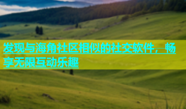 发现与海角社区相似的社交软件，畅享无限互动乐趣