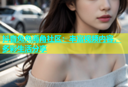 抖音兔兔海角社区：丰富视频内容，多彩生活分享