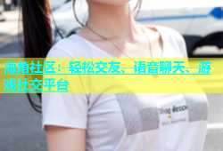 海角社区：轻松交友、语音聊天、游戏社交平台