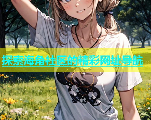 探索海角社区的精彩网址导航