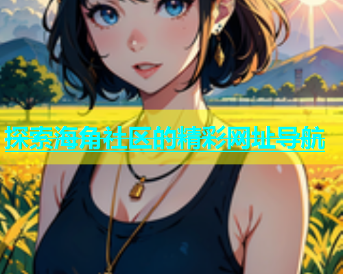 探索海角社区的精彩网址导航
