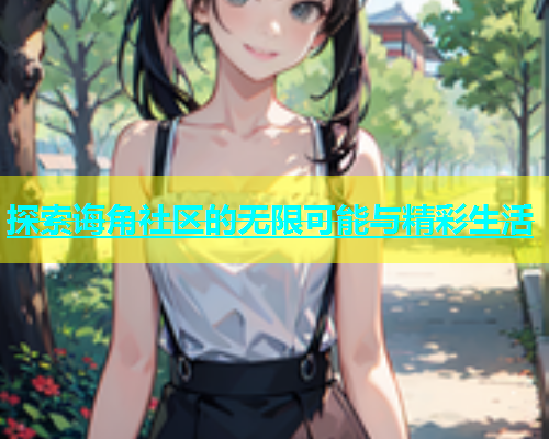 探索诲角社区的无限可能与精彩生活