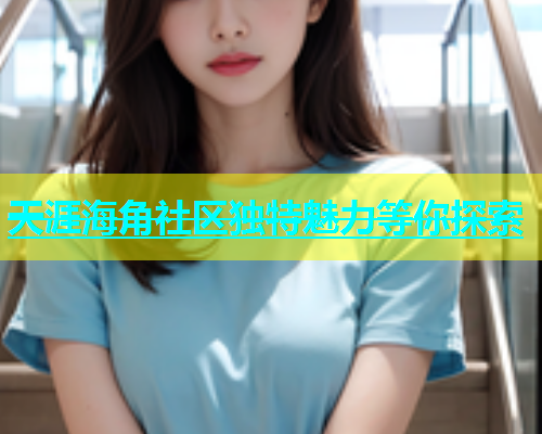 天涯海角社区独特魅力等你探索