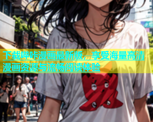 下载哔咔漫画最新版，享受海量高清漫画资源与流畅阅读体验