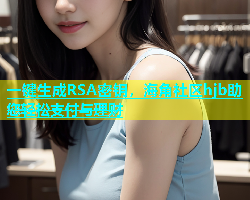 一键生成RSA密钥，海角社区hjb助您轻松支付与理财