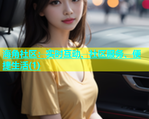 海角社区：实时互动、社区服务、便捷生活(1)