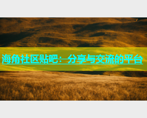 海角社区贴吧：分享与交流的平台