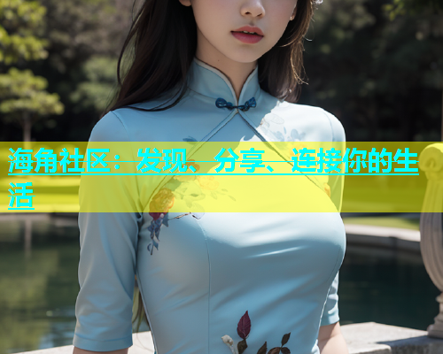 海角社区：发现、分享、连接你的生活