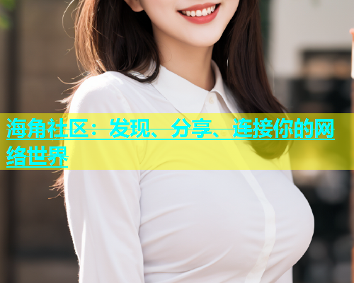 海角社区：发现、分享、连接你的网络世界
