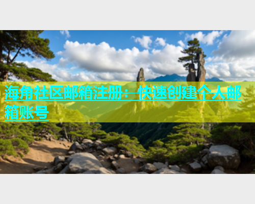 海角社区邮箱注册：快速创建个人邮箱账号