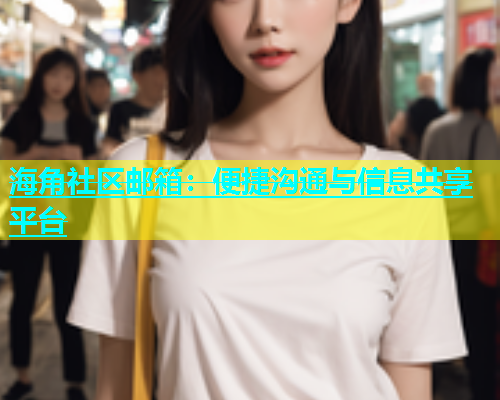 海角社区邮箱：便捷沟通与信息共享平台