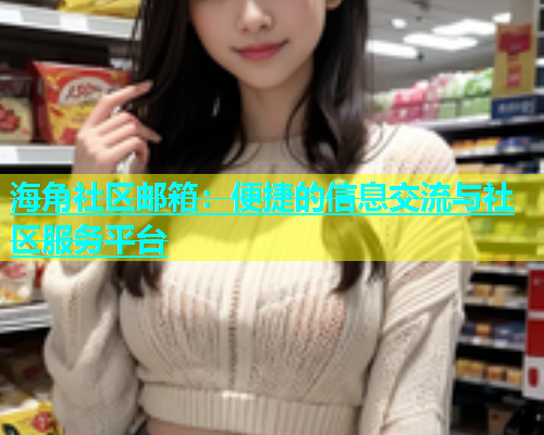 海角社区邮箱：便捷的信息交流与社区服务平台