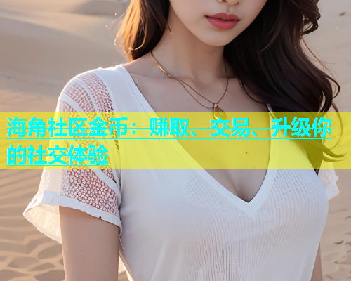 海角社区金币：赚取、交易、升级你的社交体验