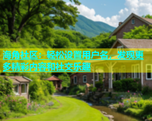 海角社区：轻松设置用户名，发现更多精彩内容和社交乐趣