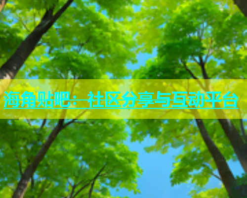 海角贴吧：社区分享与互动平台