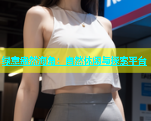 绿意盎然海角：自然休闲与探索平台