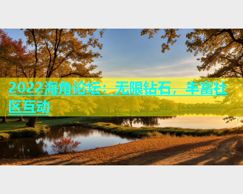 2022海角论坛：无限钻石，丰富社区互动