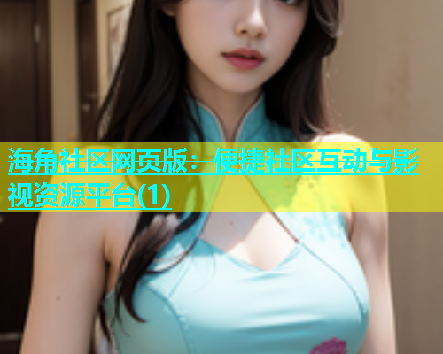 海角社区网页版：便捷社区互动与影视资源平台(1)